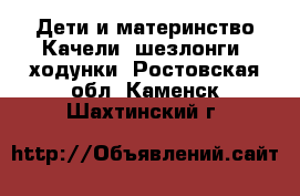 Дети и материнство Качели, шезлонги, ходунки. Ростовская обл.,Каменск-Шахтинский г.